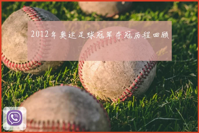 2012年奥运足球冠军夺冠历程回顾