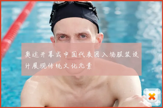 奥运开幕式中国代表团入场服装设计展现传统文化元素