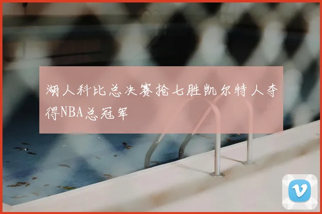 湖人科比总决赛抢七胜凯尔特人夺得NBA总冠军