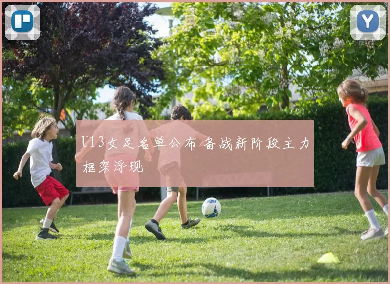 U13女足名单公布 备战新阶段主力框架浮现