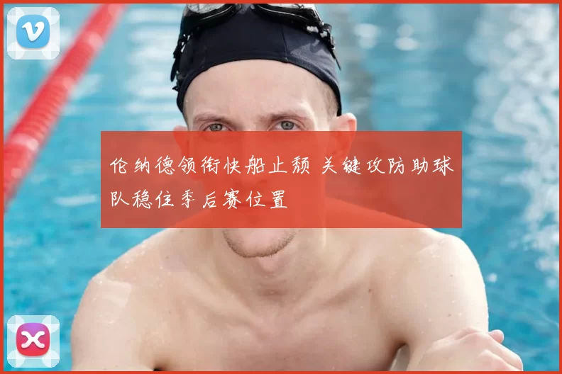 伦纳德领衔快船止颓 关键攻防助球队稳住季后赛位置