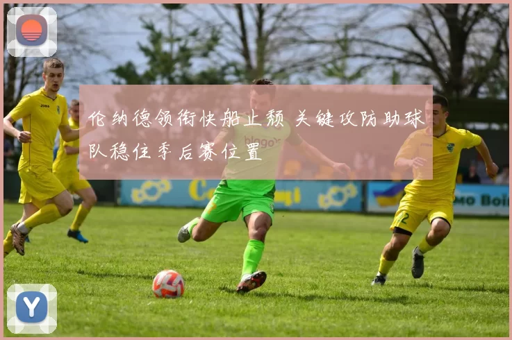 伦纳德领衔快船止颓 关键攻防助球队稳住季后赛位置