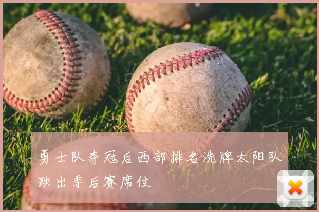 勇士队夺冠后西部排名洗牌太阳队跌出季后赛席位